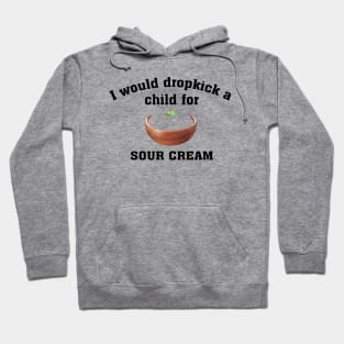 I would dropkick a child for sour cream Hoodie